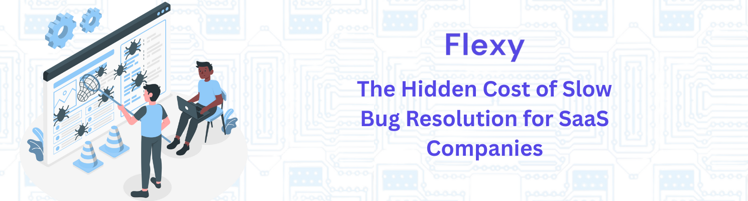 The Hidden Cost of Slow Bug Resolution for SaaS Companies